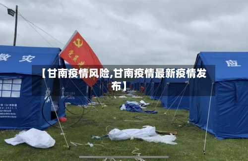 【甘南疫情风险,甘南疫情最新疫情发布】