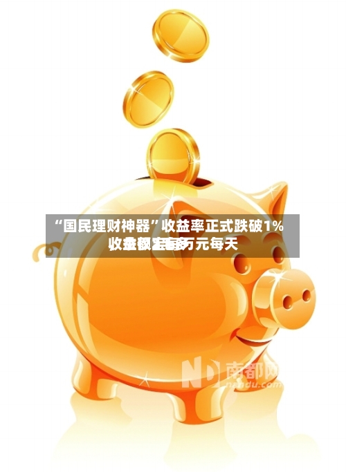 “国民理财神器”收益率正式跌破1%，余额宝每万元每天收益仅2毛多