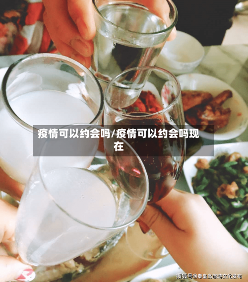疫情可以约会吗/疫情可以约会吗现在