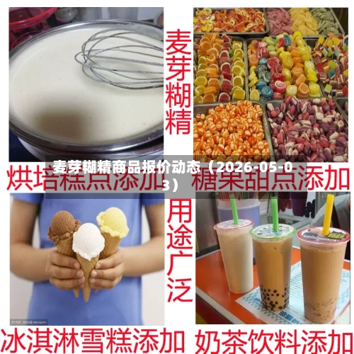 麦芽糊精商品报价动态（2026-05-03）-第3张图片