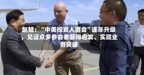 赵兢：“中美投资人酒会”逐年升级	，见证众多参会者获得启发	、实现业务突破-第2张图片