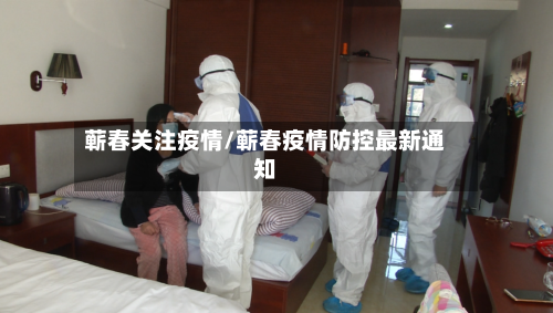 蕲春关注疫情/蕲春疫情防控最新通知-第3张图片