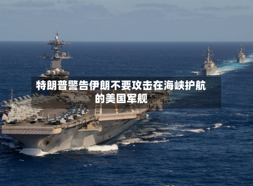 特朗普警告伊朗不要攻击在海峡护航的美国军舰