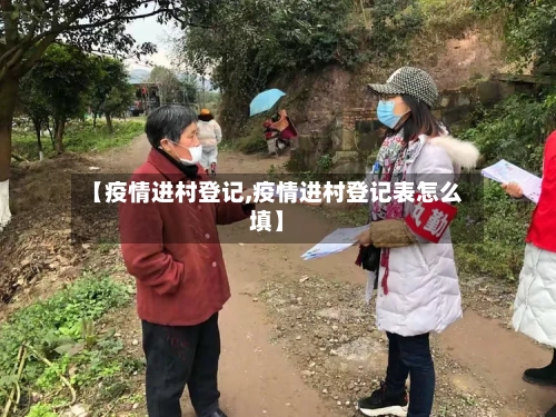 【疫情进村登记,疫情进村登记表怎么填】-第2张图片