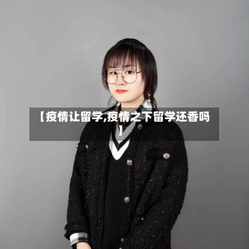 【疫情让留学,疫情之下留学还香吗】