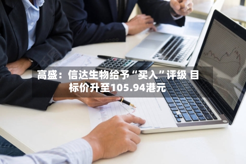 高盛：信达生物给予“买入”评级 目标价升至105.94港元-第3张图片