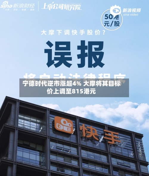宁德时代逆市涨超4% 大摩将其目标价上调至815港元