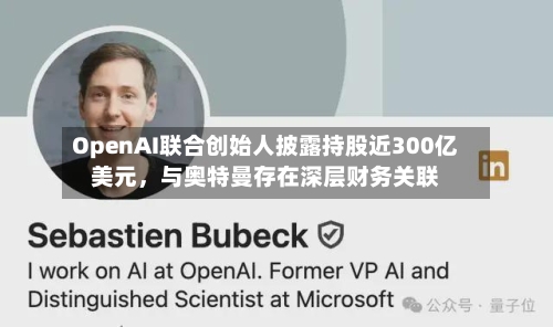 OpenAI联合创始人披露持股近300亿美元	，与奥特曼存在深层财务关联-第2张图片