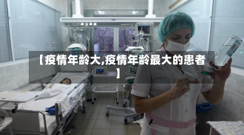 【疫情年龄大,疫情年龄最大的患者】
