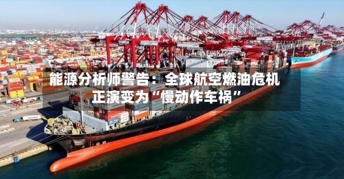 能源分析师警告：全球航空燃油危机正演变为“慢动作车祸”