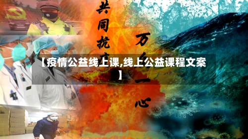 【疫情公益线上课,线上公益课程文案】-第2张图片