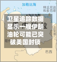 卫星追踪数据显示一艘伊朗油轮可能已突破美国封锁-第2张图片