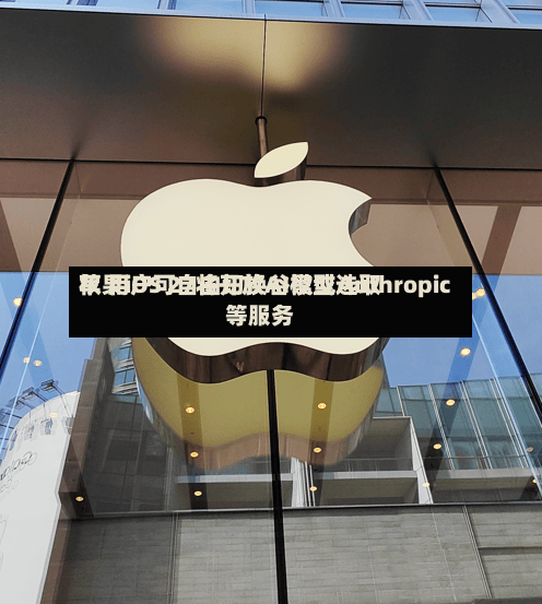 苹果iOS 27将开放AI模型选取权 用户可自由切换谷歌或Anthropic等服务-第2张图片