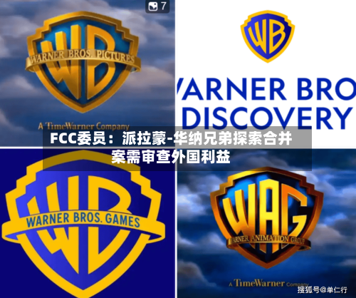FCC委员：派拉蒙-华纳兄弟探索合并案需审查外国利益