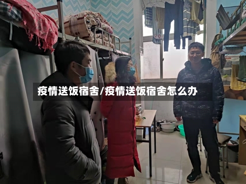 疫情送饭宿舍/疫情送饭宿舍怎么办-第2张图片