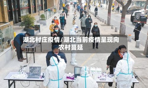 湖北村庄疫情/湖北当前疫情呈现向农村蔓延-第2张图片