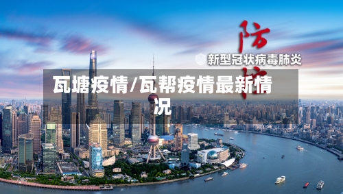 瓦塘疫情/瓦帮疫情最新情况