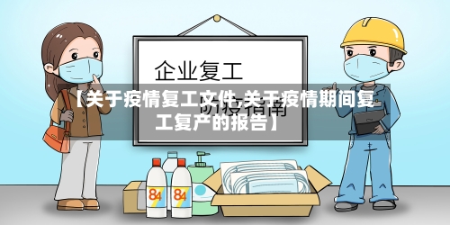 【关于疫情复工文件,关于疫情期间复工复产的报告】-第2张图片