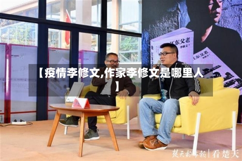【疫情李修文,作家李修文是哪里人】