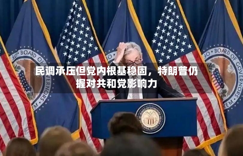 民调承压但党内根基稳固，特朗普仍握对共和党影响力-第2张图片