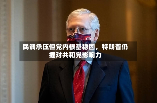 民调承压但党内根基稳固，特朗普仍握对共和党影响力-第3张图片