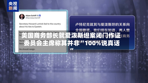 美国商务部长就爱泼斯坦案闭门作证 委员会主席称其并非“100%说真话”-第2张图片